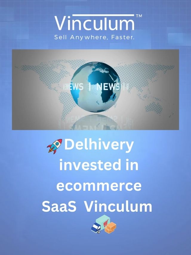 Delhivery Invests in Vinculum, Empowering Ecommerce SaaS Startup in Direct-to-Consumer Expansion